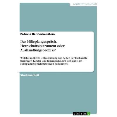 Das Hilfeplangespräch. Herrschaftsinstrument oder Aushandlungsprozess?, Taschenbuch von Patricia Benneckenstein, GRIN, 978-3-668-38311-1