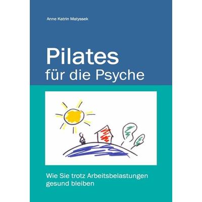 Pilates für die Psyche, Taschenbuch von Anne Katrin Matyssek, BoD – Books on Demand, 978-3-8370-6985-3