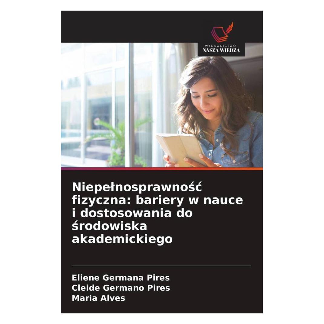 Wiedza Powszechna Niepelnosprawnosc fizyczna: bariery w nauce i dostosowania do srodowiska akademickiego (Softcover, Cleide Germano Pires, Eliene Germana Pires, Maria Alves) (57176643)
