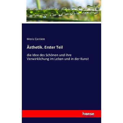 Ästhetik. Erster Teil, Taschenbuch von Moriz Carriere, Hansebooks, 978-3-7411-1206-5