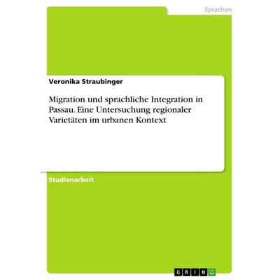 Migration und sprachliche Integration in Passau. Eine Untersuchung regionaler Varietäten im urbanen Kontext, Taschenbuch von Veronika Straubinger,