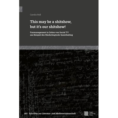 This may be a shitshow, but it’s our shitshow!, Taschenbuch von Carolin Rolf, Hagen University Press, 978-3-9876749-7-6