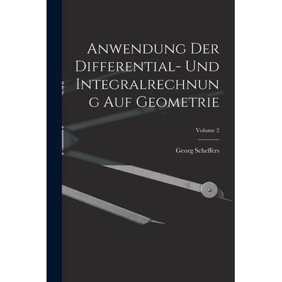 Anwendung Der Differential- Und Integralrechnung Auf Geometrie; Volume 2, Taschenbuch von Georg Scheffers, Hutson Street Press, 978-1-01-762397-0