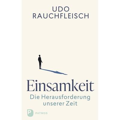 Einsamkeit – die Herausforderung unserer Zeit, Gebundene Ausgabe von Udo Rauchfleisch, Patmos Verlag, 978-3-8436-1526-6