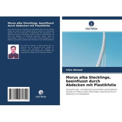 Morus alba Stecklinge, beeinflusst durch Abdecken mit Plastikfolie, Taschenbuch von Irfan Ahmad, Verlag Unser Wissen, 978-620-3-07139-9