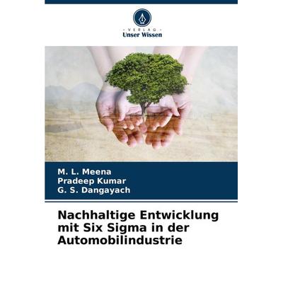 Nachhaltige Entwicklung mit Six Sigma in der Automobilindustrie, Taschenbuch von M. L. Meena,Pradeep Kumar,G. S. Dangayach, Verlag Unser Wissen,