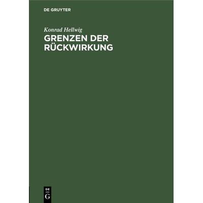 Grenzen der Rückwirkung, Gebundene Ausgabe von Konrad Hellwig, De Gruyter, 978-3-11-118006-9