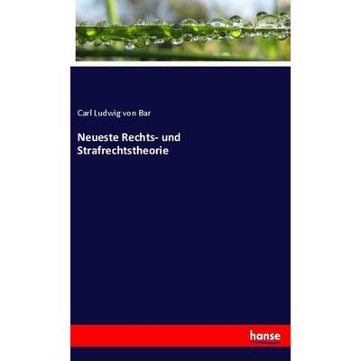 Neueste Rechts- und Strafrechtstheorie, Taschenbuch von Carl Ludwig Bar, Hansebooks, 978-3-337-80693-4