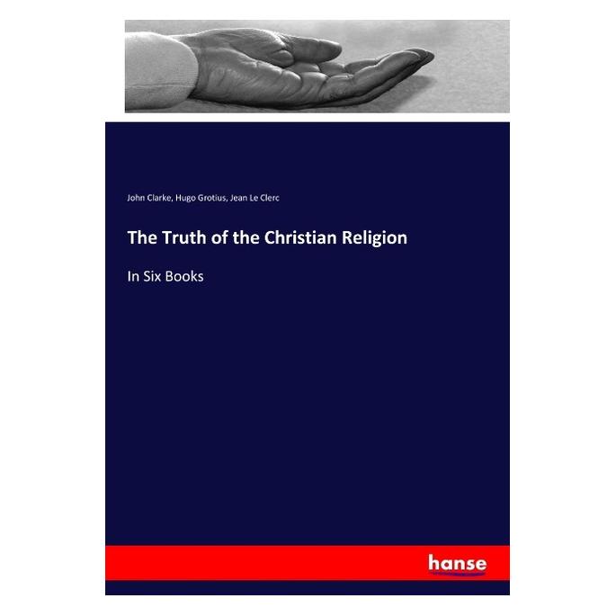 Hansebooks Clarke:The Truth of the Christian Relig (Englisch, Softcover, Hugo Grotius, Jean Le Clerc, John Clarke) (41259574)