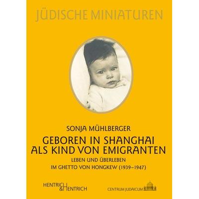 Geboren in Shanghai als Kind von Emigranten, Taschenbuch von Sonja Mühlberger, Hentrich und Hentrich Verlag Berlin, 978-3-95565-155-8
