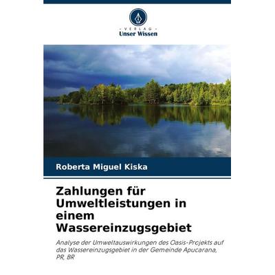 Zahlungen für Umweltleistungen in einem Wassereinzugsgebiet, Taschenbuch von Roberta Miguel Kiska, Verlag Unser Wissen, 978-620-7-29615-6