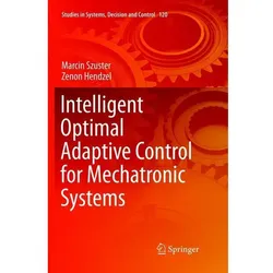 Intelligent Optimal Adaptive Control for Mechatronic Systems, Fachbücher von Zenon Hendzel, Marcin Szuster
