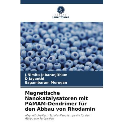 Magnetische Nanokatalysatoren mit PAMAM-Dendrimer für den Abbau von Rhodamin, Taschenbuch von J. Nimita Jebaranjitham,D. Jayanthi,Eagambaram Murugan,