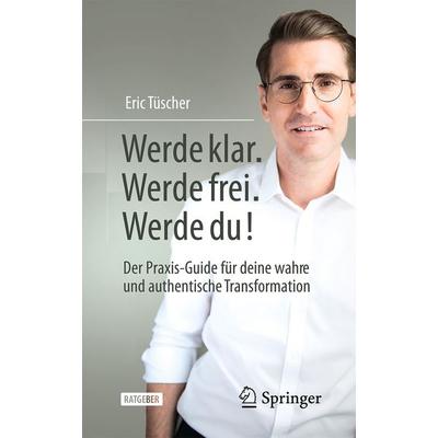 Werde klar. Werde frei. Werde du!, Taschenbuch von Eric Tüscher, Springer Fachmedien Wiesbaden GmbH, 978-3-658-49463-6