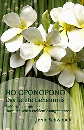 Irene Schwonek - Ho'oponopono Das letzte Geheimnis: Erfahrungen mit der Hawaiianischen Problemloesungsmethode - Preis vom 13.10.2026 19:28:25 h