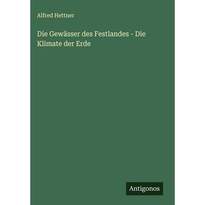 Die Gewässer des Festlandes - Die Klimate der Erde, Gebundene Ausgabe von Alfred Hettner, Antigonos Verlag, 978-3-563-42328-8