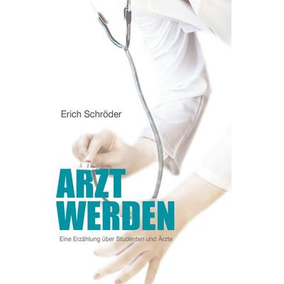 Arzt werden, Taschenbuch von Erich Schröder, BoD – Books on Demand, 978-3-7448-2387-6