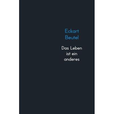 Das Leben ist ein anderes, Gebundene Ausgabe von Eckart Beutel, Bookmundo Osiander, 978-94-6367-543-7