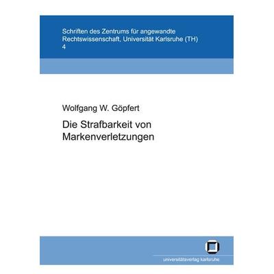 Die Strafbarkeit von Markenverletzungen, Taschenbuch von Wolfgang W. Göpfert, KIT Scientific Publishing, 978-3-937300-97-9