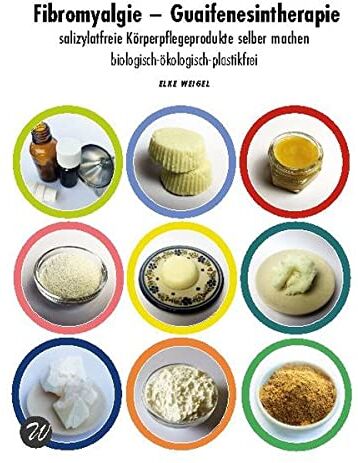 Elke Weigel - Fibromyalgie - Guaifenesintherapie: salizylatfreie Körperpflegeprodukte selber machen - Preis vom 19.10.2026 19:33:35 h