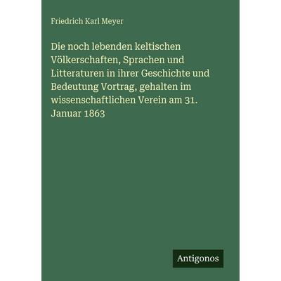 Die noch lebenden keltischen Völkerschaften, Sprachen und Litteraturen in ihrer Geschichte und Bedeutung Vortrag, gehalten im wissenschaftlichen