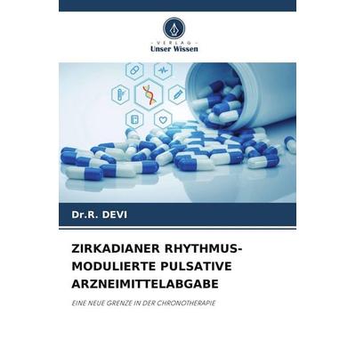 Zirkadianer Rhythmus-Modulierte Pulsative Arzneimittelabgabe, Taschenbuch von R. Devi, Verlag Unser Wissen, 978-620-9-55421-6