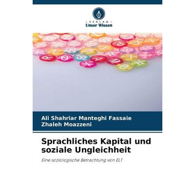Sprachliches Kapital und soziale Ungleichheit, Taschenbuch von Ali Shahriar Manteghi Fassaie,Zhaleh Moazzeni, Verlag Unser Wissen, 978-620-2-42567-4