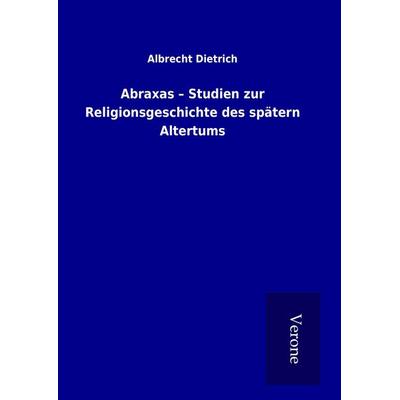 Abraxas - Studien zur Religionsgeschichte des spätern Altertums, Gebundene Ausgabe von Albrecht Dietrich, Bod