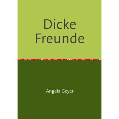Dicke Freunde, Taschenbuch von Angela Geyer, Epubli, 978-3-7375-0513-0