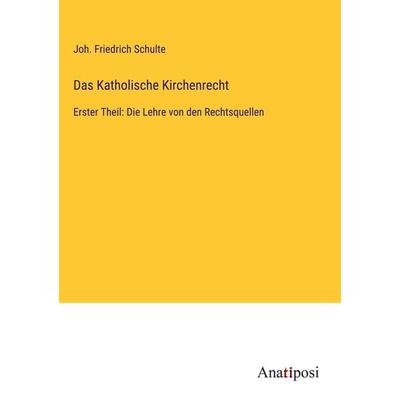 Das Katholische Kirchenrecht, Gebundene Ausgabe von Joh. Friedrich Schulte, Anatiposi Verlag, 978-3-382-00559-7