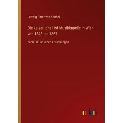 Die kaiserliche Hof-Musikkapelle in Wien von 1543 bis 1867, Taschenbuch von Ludwig Ritter Köchel, Outlook, 978-3-368-40438-3