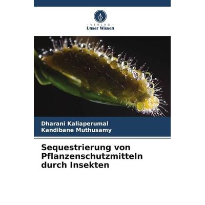 Sequestrierung von Pflanzenschutzmitteln durch Insekten, Taschenbuch von Dharani Kaliaperumal,Kandibane Muthusamy, Verlag Unser Wissen,