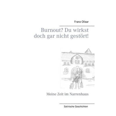 Burnout? Du wirkst doch gar nicht gestört!, Taschenbuch von Franz Olisar, BoD – Books on Demand, 978-3-7431-8129-8