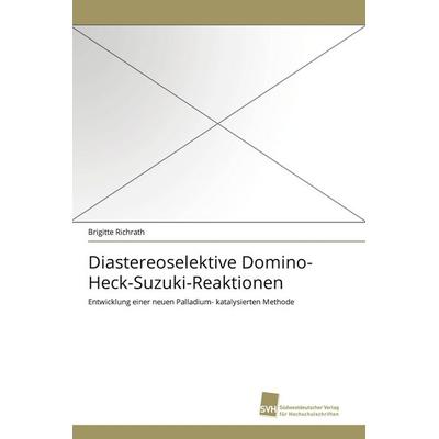 Diastereoselektive Domino-Heck-Suzuki-Reaktionen, Taschenbuch von Brigitte Richrath, Südwestdeutscher Verlag für Hochschulschriften, 978-3-8381-2584-8