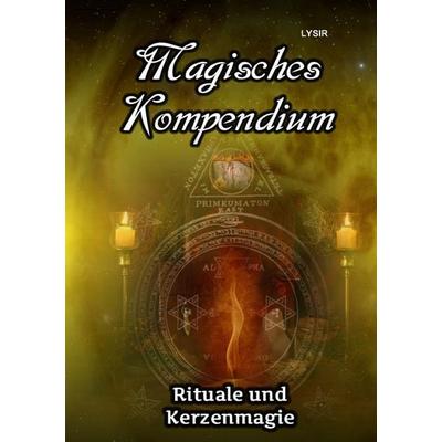 MAGISCHES KOMPENDIUM / Magisches Kompendium - Rituale und Kerzenmagie, Taschenbuch von Frater Lysir, Epubli, 978-3-7467-9011-4
