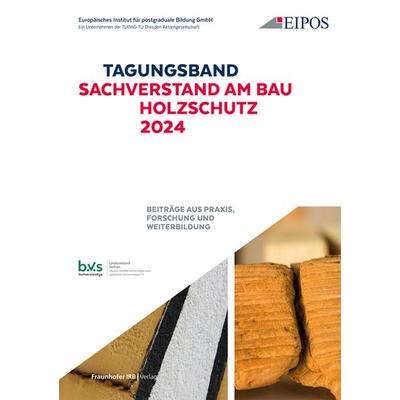 Tagungsband der EIPOS Sachverständigentage: Sachverstand am Bau - Holzschutz 2024, Taschenbuch von , Fraunhofer IRB, 978-3-7388-0937-4