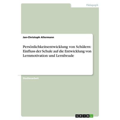 Persönlichkeitsentwicklung von Schülern: Einfluss der Schule auf die Entwicklung von Lernmotivation und Lernfreude, Taschenbuch von Jan-Christoph