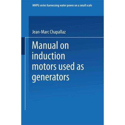 Manual on Induction Motors Used as Generators, Taschenbuch von Jean-Marc Chapallaz,Jacques Dos Ghali,Peter Eichenberger,Gerhard Fischer, Vieweg &