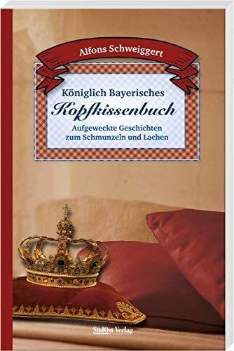 Alfons Schweiggert - Königlich Bayerisches Kopfkissenbuch: Aufgeweckte Geschichten zum Schmunzeln und Lachen - Preis vom 09.10.2026 07:28:09 h