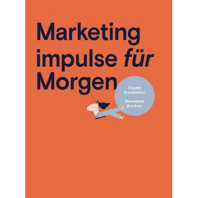 Marketing impulse für Morgen, Gebundene Ausgabe von Bernadette Bruckner,Mag.a Claudia Brandstätter, Tredition, 978-3-347-14231-2