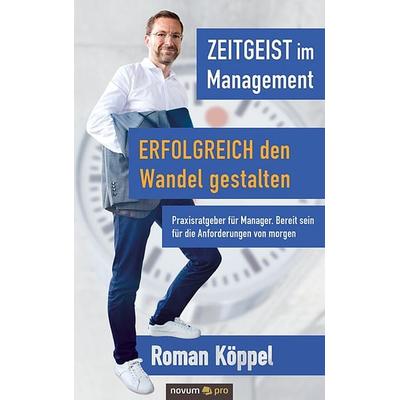 Zeitgeist im Management – Erfolgreich den Wandel gestalten, Taschenbuch von Roman Köppel, Novum Verlag, 978-3-99107-163-1