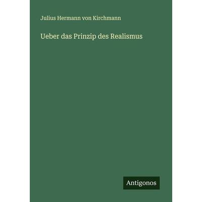 Ueber das Prinzip des Realismus, Taschenbuch von Julius Hermann Kirchmann, Antigonos Verlag, 978-3-386-35135-5