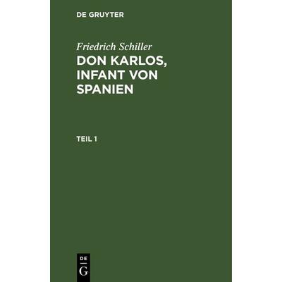 Dom Karlos, Infant von Spanien. Teil 1, Gebundene Ausgabe von Friedrich Schiller, De Gruyter, 978-3-11-122304-9