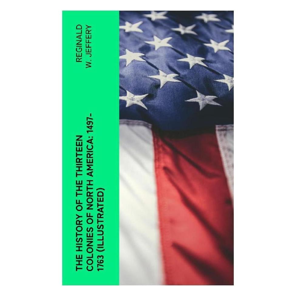 e-artnow The History of the Thirteen Colonies of North America: 1497-1763 (Illustrated) (Softcover, Reginald W. Jeffery) (56952748)