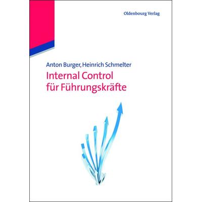 Internal Control für Führungskräfte, Gebundene Ausgabe von Anton Burger,Heinrich Schmelter, De Gruyter Oldenbourg, 978-3-486-70664-2