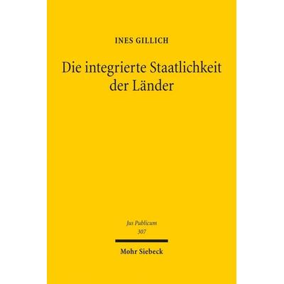 Die integrierte Staatlichkeit der Länder, Gebundene Ausgabe von Ines Gillich, Mohr Siebeck, 978-3-16-161357-9