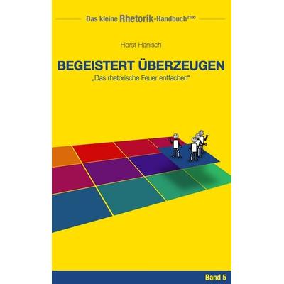 Rhetorik-Handbuch 2100 - Begeistert überzeugen, Taschenbuch von Horst Hanisch, BoD – Books on Demand, 978-3-7448-3956-3