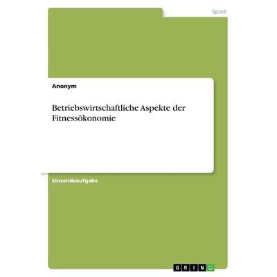 Betriebswirtschaftliche Aspekte der Fitnessökonomie, Taschenbuch von Anonym, GRIN, 978-3-668-51835-3