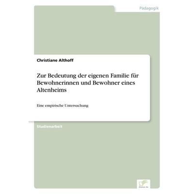 Zur Bedeutung der eigenen Familie für Bewohnerinnen und Bewohner eines Altenheims, Taschenbuch von Christiane Althoff, GRIN, 978-3-8386-2542-3