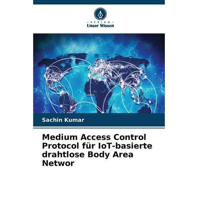 Medium Access Control Protocol für IoT-basierte drahtlose Body Area Networ, Taschenbuch von Sachin Kumar, Verlag Unser Wissen